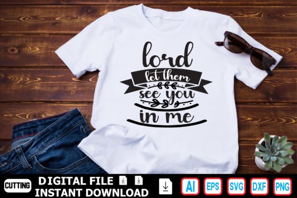 Lord Let Them See You in Me Graphics & T-Shirt Designs